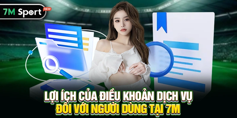 Lợi Ích Của Điều Khoản Dịch Vụ Đối Với Người Dùng Tại 7M