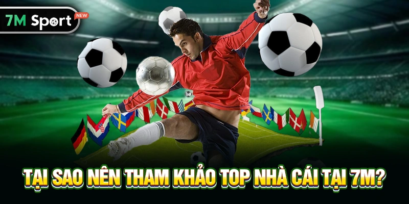Tại sao nên tham khảo Top nhà cái tại 7M?