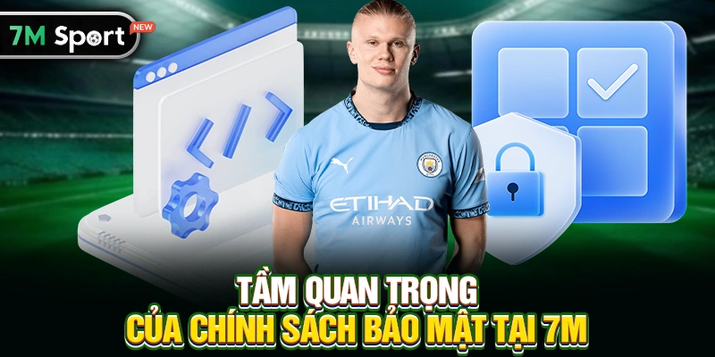 Tầm quan trọng của Chính sách bảo mật tại 7M