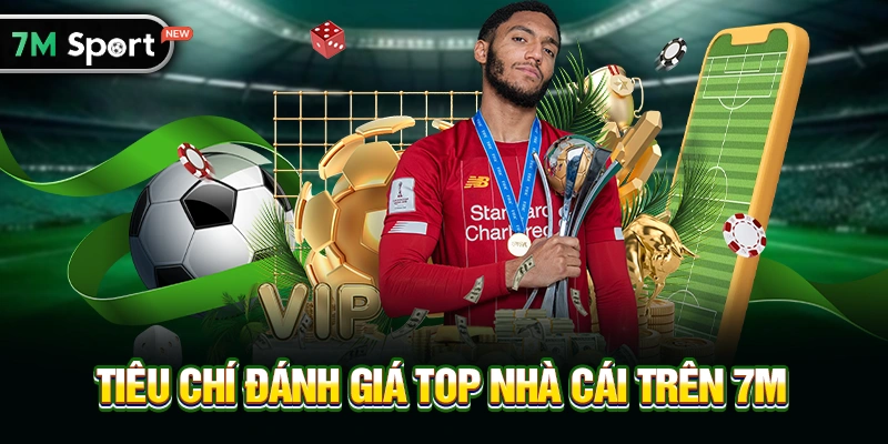 Tiêu chí đánh giá Top nhà cái trên 7M