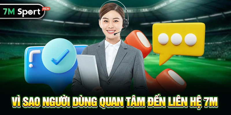 Vì Sao Người Dùng Quan Tâm Đến Liên hệ 7M